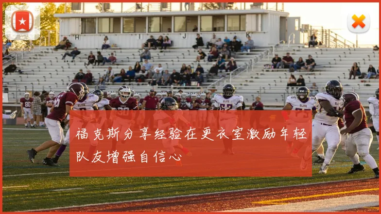 福克斯分享经验在更衣室激励年轻队友增强自信心