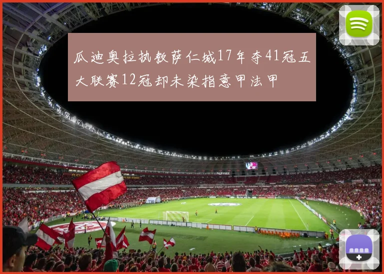 瓜迪奥拉执教萨仁城17年夺41冠五大联赛12冠却未染指意甲法甲